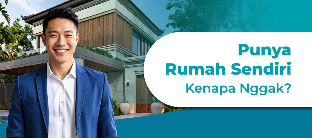 Masih Kontrak? Ini 5 Alasan Waktunya Anda Miliki Rumah Sendiri